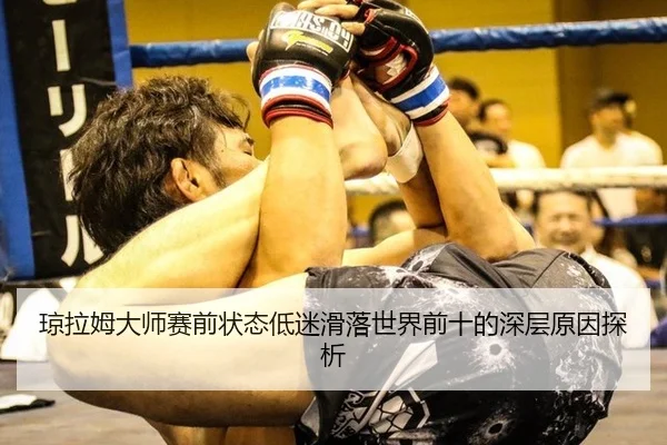 琼拉姆大师赛前状态低迷滑落世界前十的深层原因探析