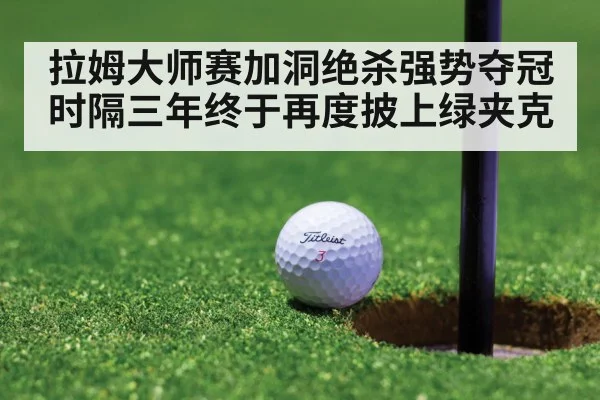 拉姆大师赛加洞绝杀强势夺冠 时隔三年终于再度披上绿夹克
